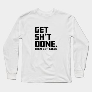 Get Shit Done Then Tacos Long Sleeve T-Shirt